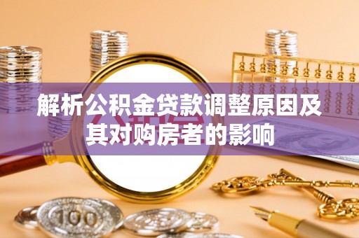 普陀解析公积金贷款调整原因及其对购房者的影响