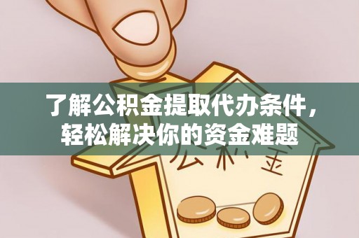 普陀了解公积金提取代办条件，轻松解决你的资金难题