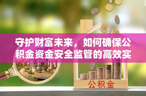 普陀守护财富未来，如何确保公积金资金安全监管的高效实施