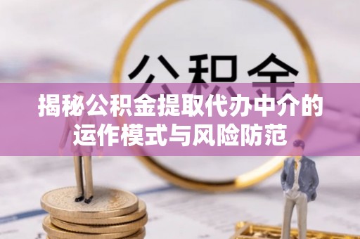 普陀揭秘公积金提取代办中介的运作模式与风险防范