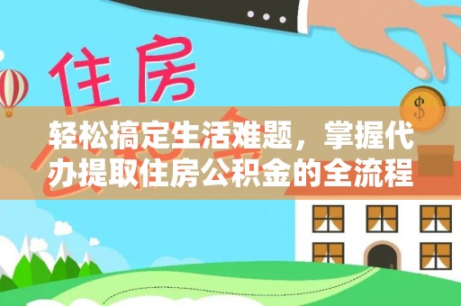 普陀轻松搞定生活难题，掌握代办提取住房公积金的全流程