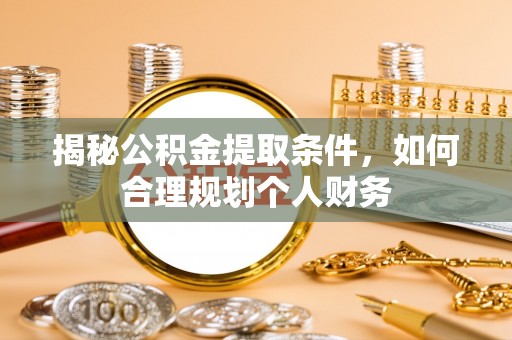普陀揭秘公积金提取条件，如何合理规划个人财务