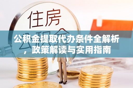 普陀公积金提取代办条件全解析，政策解读与实用指南