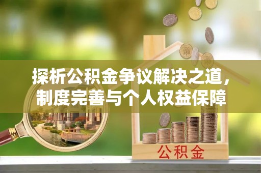 普陀探析公积金争议解决之道，制度完善与个人权益保障
