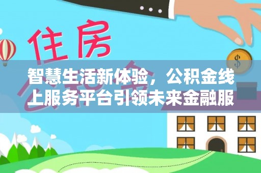 普陀智慧生活新体验，公积金线上服务平台引领未来金融服务