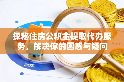 普陀探秘住房公积金提取代办服务，解决你的困惑与疑问
