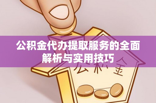 普陀公积金代办提取服务的全面解析与实用技巧