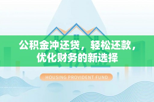 普陀公积金冲还贷，轻松还款，优化财务的新选择