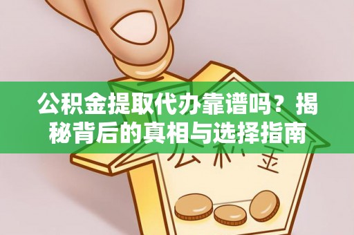 普陀公积金提取代办靠谱吗？揭秘背后的真相与选择指南