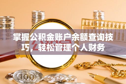 普陀掌握公积金账户余额查询技巧，轻松管理个人财务