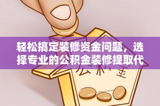 普陀轻松搞定装修资金问题，选择专业的公积金装修提取代办服务