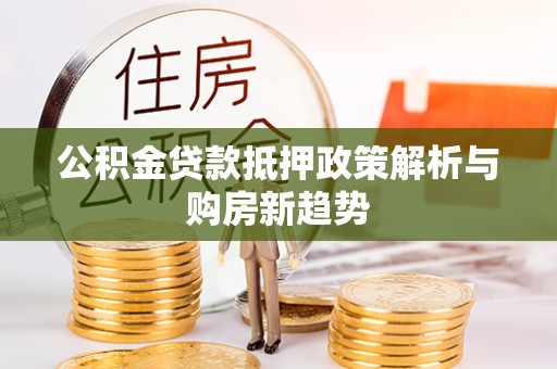 普陀公积金贷款抵押政策解析与购房新趋势