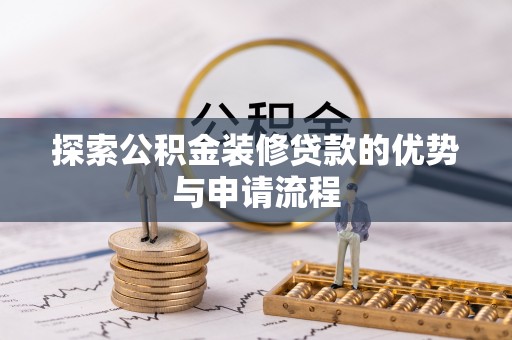 普陀探索公积金装修贷款的优势与申请流程