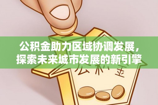 普陀公积金助力区域协调发展，探索未来城市发展的新引擎