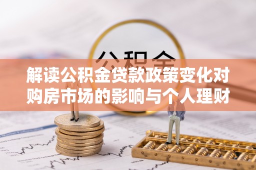 普陀解读公积金贷款政策变化对购房市场的影响与个人理财规划的启示