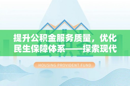 普陀提升公积金服务质量，优化民生保障体系——探索现代城市居民福利新方向