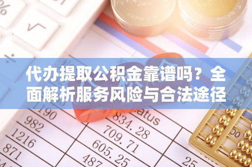普陀代办提取公积金靠谱吗？全面解析服务风险与合法途径