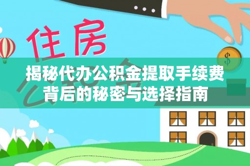 普陀揭秘代办公积金提取手续费背后的秘密与选择指南
