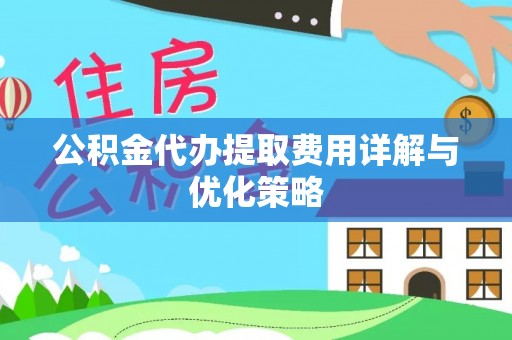 普陀公积金代办提取费用详解与优化策略