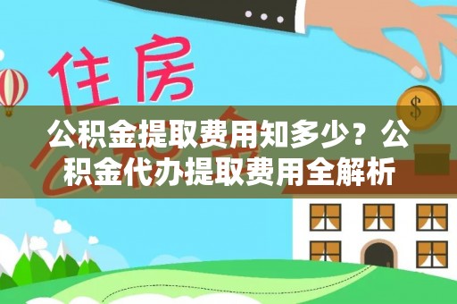 普陀公积金提取费用知多少？公积金代办提取费用全解析