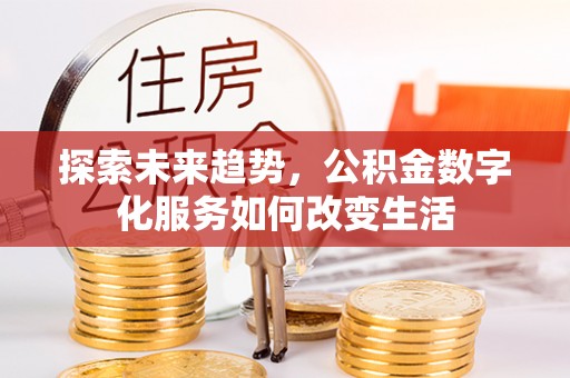 普陀探索未来趋势，公积金数字化服务如何改变生活
