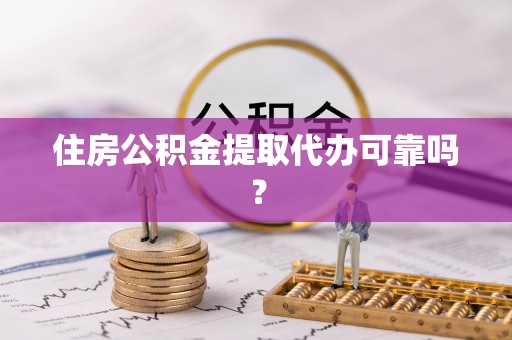 普陀住房公积金提取代办可靠吗？