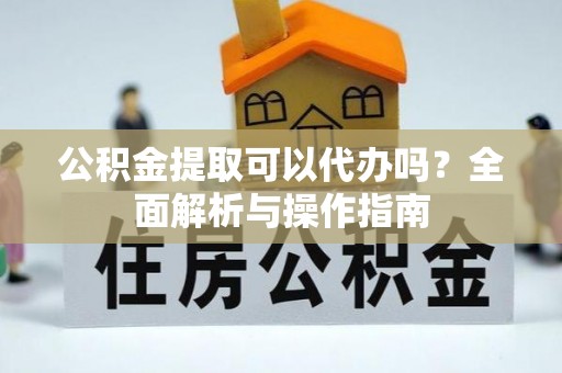 普陀公积金提取可以代办吗？全面解析与操作指南