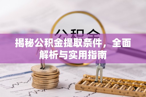 普陀揭秘公积金提取条件，全面解析与实用指南