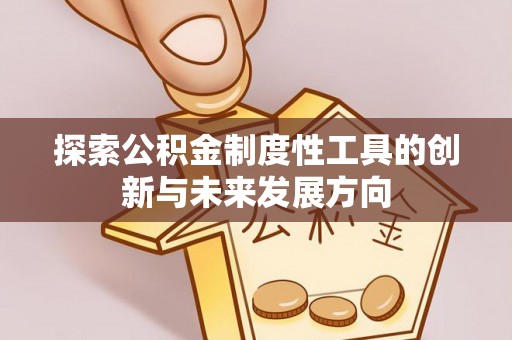 普陀探索公积金制度性工具的创新与未来发展方向