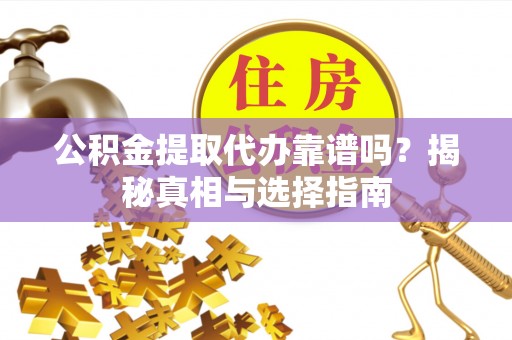 普陀公积金提取代办靠谱吗？揭秘真相与选择指南
