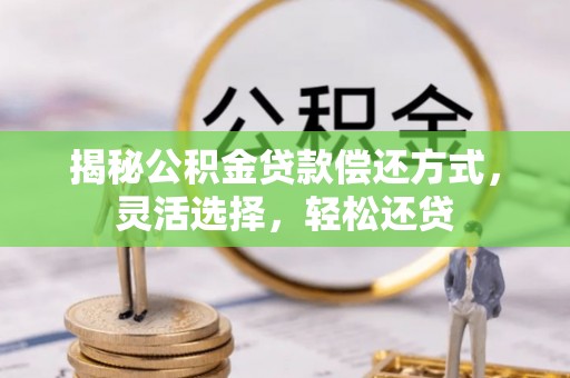 普陀揭秘公积金贷款偿还方式，灵活选择，轻松还贷
