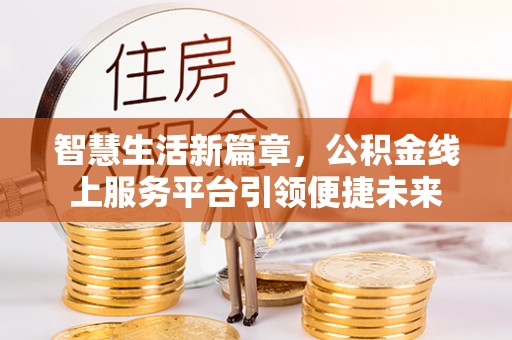 普陀智慧生活新篇章，公积金线上服务平台引领便捷未来