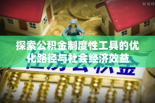 普陀探索公积金制度性工具的优化路径与社会经济效益