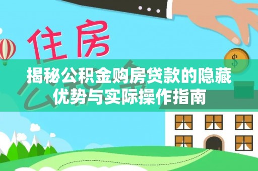 普陀揭秘公积金购房贷款的隐藏优势与实际操作指南
