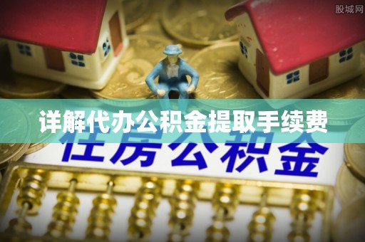 普陀详解代办公积金提取手续费