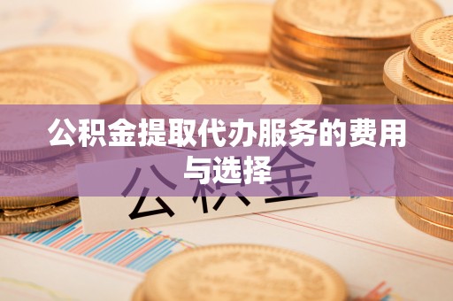 普陀公积金提取代办服务的费用与选择