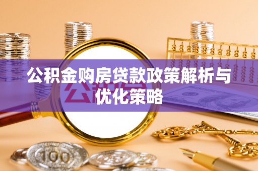 普陀公积金购房贷款政策解析与优化策略