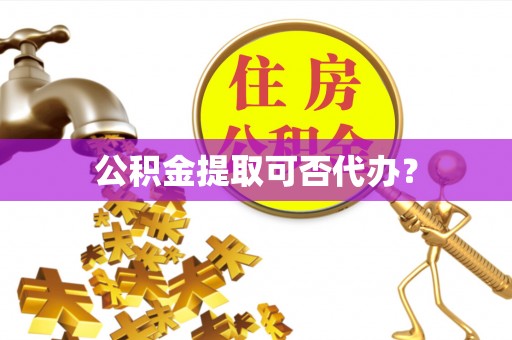 普陀公积金提取可否代办？