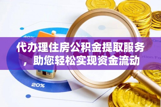 普陀代办理住房公积金提取服务，助您轻松实现资金流动