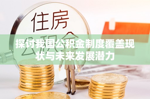 普陀探讨我国公积金制度覆盖现状与未来发展潜力