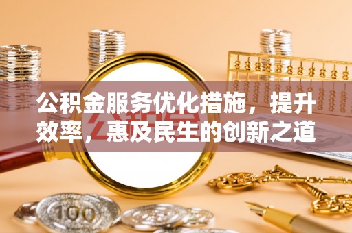 普陀公积金服务优化措施，提升效率，惠及民生的创新之道