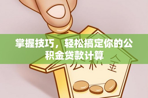 普陀掌握技巧，轻松搞定你的公积金贷款计算