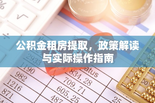 普陀公积金租房提取，政策解读与实际操作指南