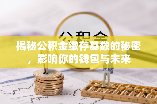 普陀揭秘公积金缴存基数的秘密，影响你的钱包与未来