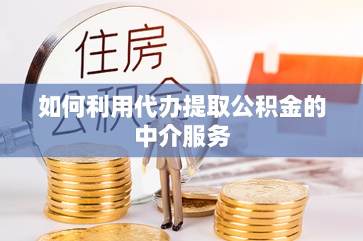 普陀如何利用代办提取公积金的中介服务