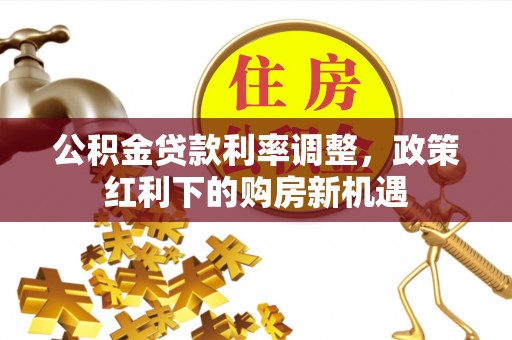 普陀公积金贷款利率调整，政策红利下的购房新机遇