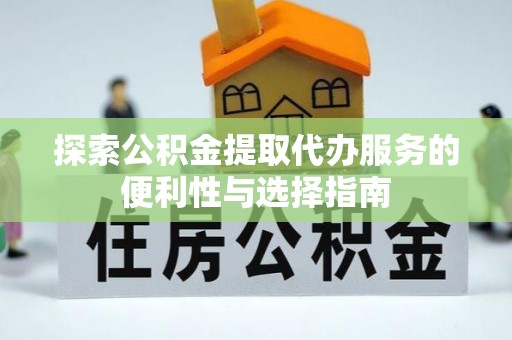 普陀探索公积金提取代办服务的便利性与选择指南