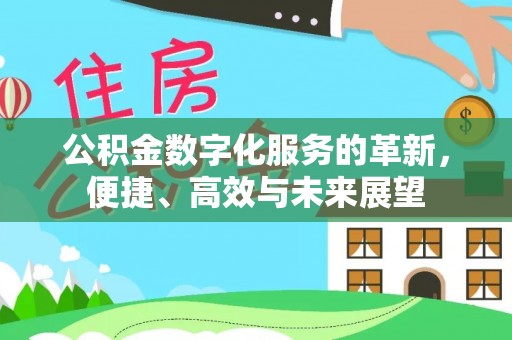 普陀公积金数字化服务的革新，便捷、高效与未来展望