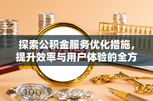 普陀探索公积金服务优化措施，提升效率与用户体验的全方位解析