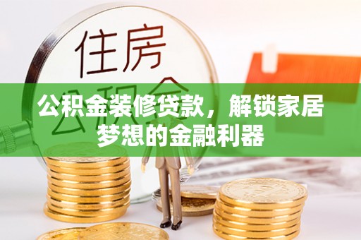 普陀公积金装修贷款，解锁家居梦想的金融利器
